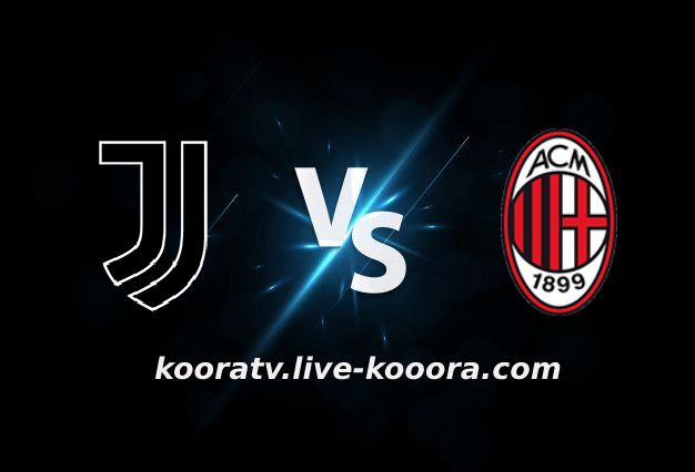 مشاهدة مباراة ميلان ويوفنتوس بث مباشر كورة لايف koora live بتاريخ 09-10-2022 الدوري الايطالي