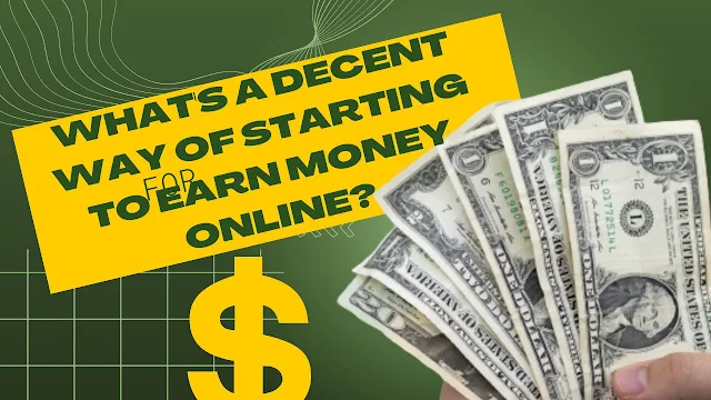 What's a decent way of starting to earn money online?