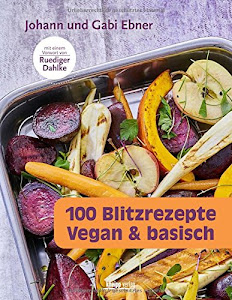 100 Blitzrezepte: vegan & basisch Mit einem Vorwort von Rüdiger Dahlke
