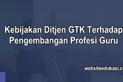 Kebijakan Ditjen GTK Terhadap Pengembangan Profesi Guru