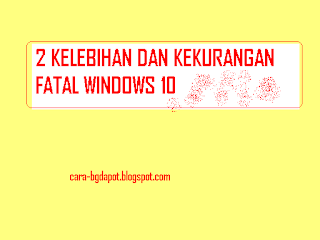 2 KELEBIHAN DAN KEKURANGAN FATAL WINDOWS 10