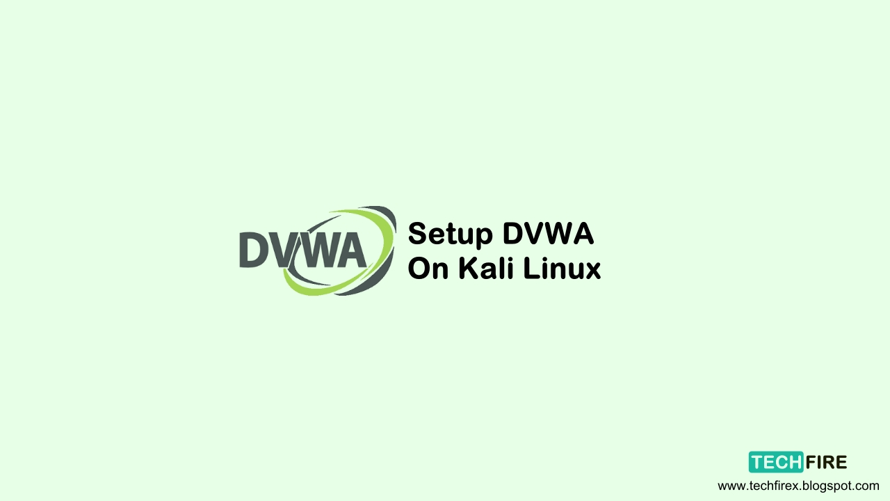 How To Setup DVWA (Damn Vulnerable Web Application) On Kali Linux - techfirex