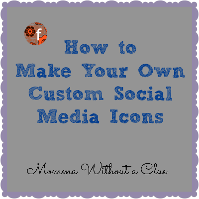 Momma Without a Clue: Blog Tutorial - Custom Social Media Icons