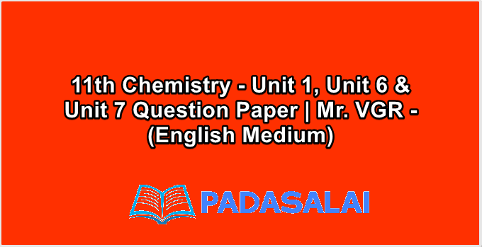 11th Chemistry - Unit 1, Unit 6 & Unit 7 Question Paper | Mr. VGR - (English Medium)