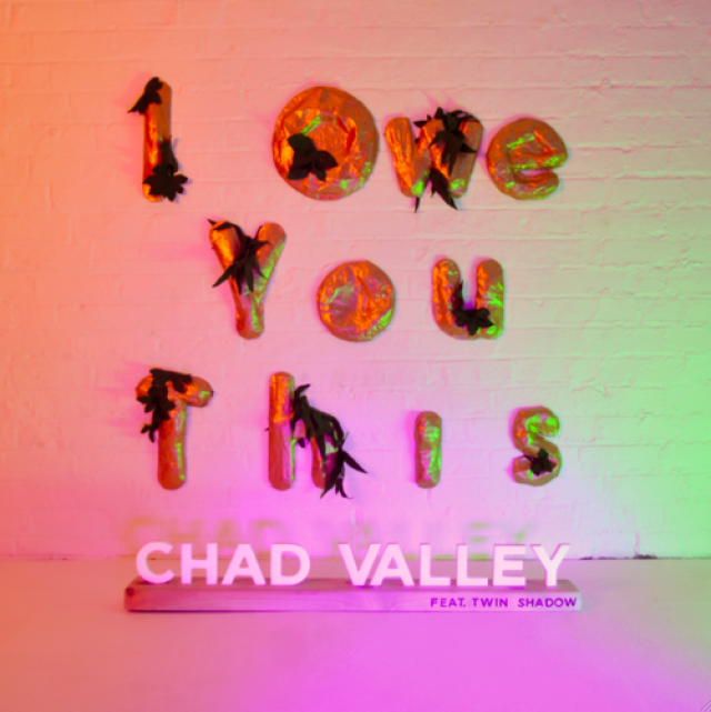 CHAD VALLEY: I OWE YOU THIS (FEAT. TWIN SHADOW)