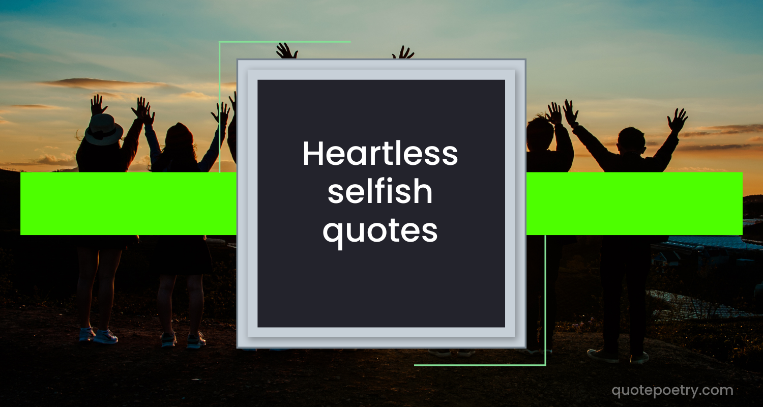 Heartless Selfish Quotes