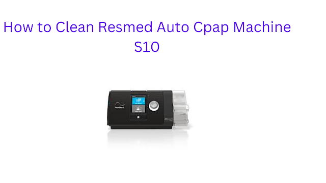How To Clean Resmed Auto Cpap Machine S10 