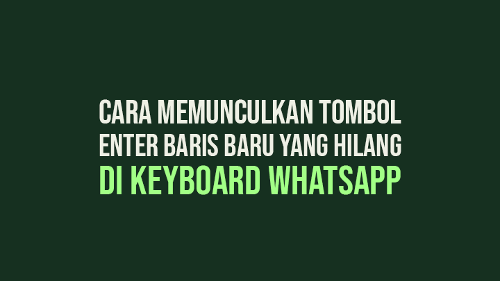 Cara Memunculkan Tombol Enter Baris Baru yang Hilang di Keyboard Whatsapp