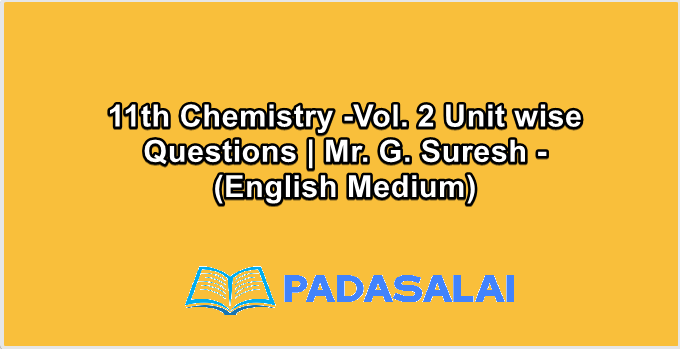 11th Chemistry -Vol. 2 Unit wise Questions | Mr. G. Suresh - (English Medium)