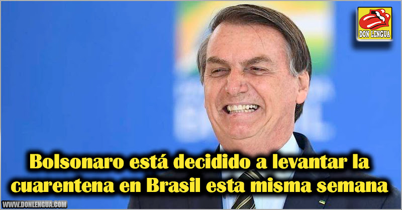 Bolsonaro está decidido a levantar la cuarentena en Brasil esta misma semana