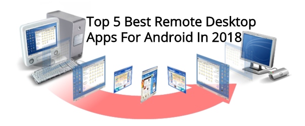 Top 5 Best Remote Desktop Apps For Android In 2018