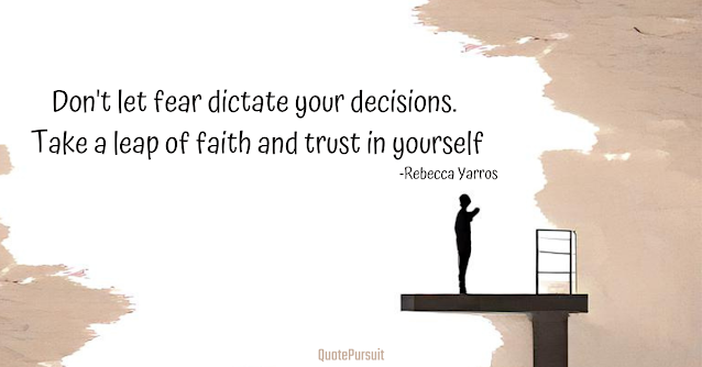 Don't let fear dictate your decisions. Take a leap of faith and trust in yourself. Rebecca Yarros quotes. inspiration quote about fears.