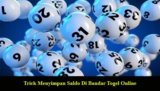 Trick Menyimpan Saldo Di Bandar Togel Online