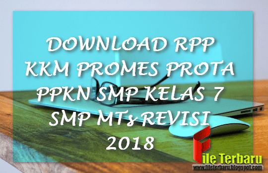 DOWNLOAD RPP KKM PROMES PROTA PPKN SMP KELAS 7 SMP MTs REVISI 2018