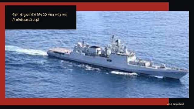 नौसेना के युद्धपोतों के लिए 20 हजार करोड़ रुपये की परियोजना को मंजूरी , पोत का वजन लगभग 45,000 टन होगा