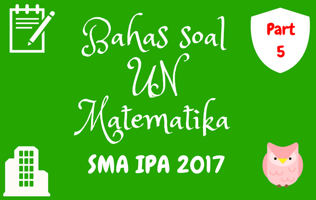 Pembahasan Soal UN Matematika SMA IPA 2017 Part. 5