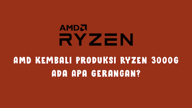 AMD Kembali Produksi Ryzen 3000G, Ada Apa Gerangan?