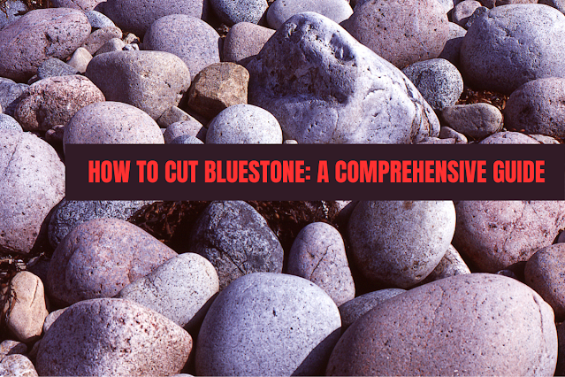 How to Cut Bluestone: A Comprehensive Guide