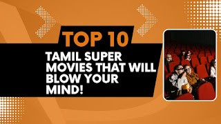 Top 10 Tamil Super Movies That Will Blow Your Mind!