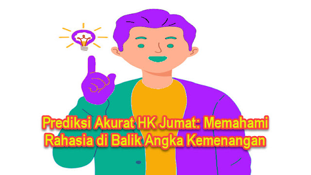 Prediksi Akurat HK Jumat Memahami Rahasia di Balik Angka Kemenangan