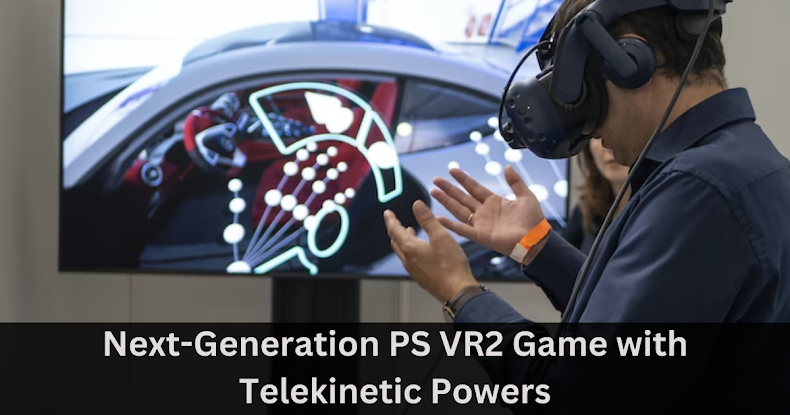 Next-Generation PS VR2 Game with Telekinetic Powers