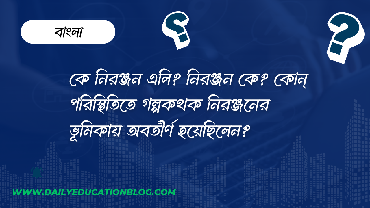 কে নিরঞ্জন এলি? নিরঞ্জন কে? কোন্ পরিস্থিতিতে গল্পকথক নিরঞ্জনের ভূমিকায় অবতীর্ণ হয়েছিলেন?