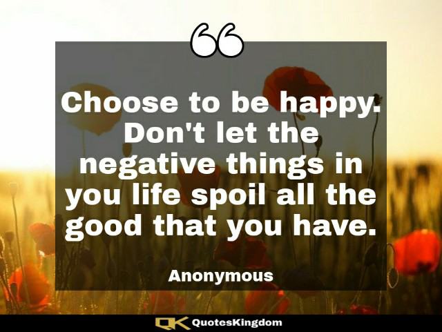 Choose to be happy quote. Short happiness quote. Choose to be happy. Don't let the negative ...