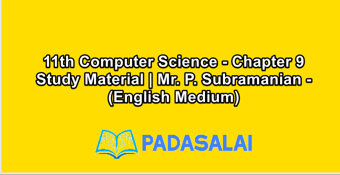 11th Computer Science - Chapter 9 Study Material | Mr. P. Subramanian - (English Medium)