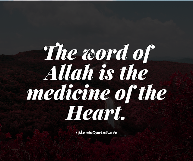 The word of Allah is the medicine of the Heart.