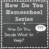 How Do You Decide What to Keep? Part of the How Do You Homeschool series on Homeschool Coffee Break @ kympossibleblog.blogspot.com