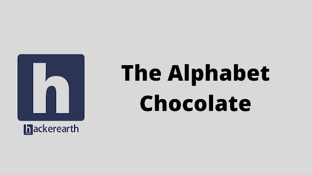 HackerEarth The Alphabet Chocolate problem solution