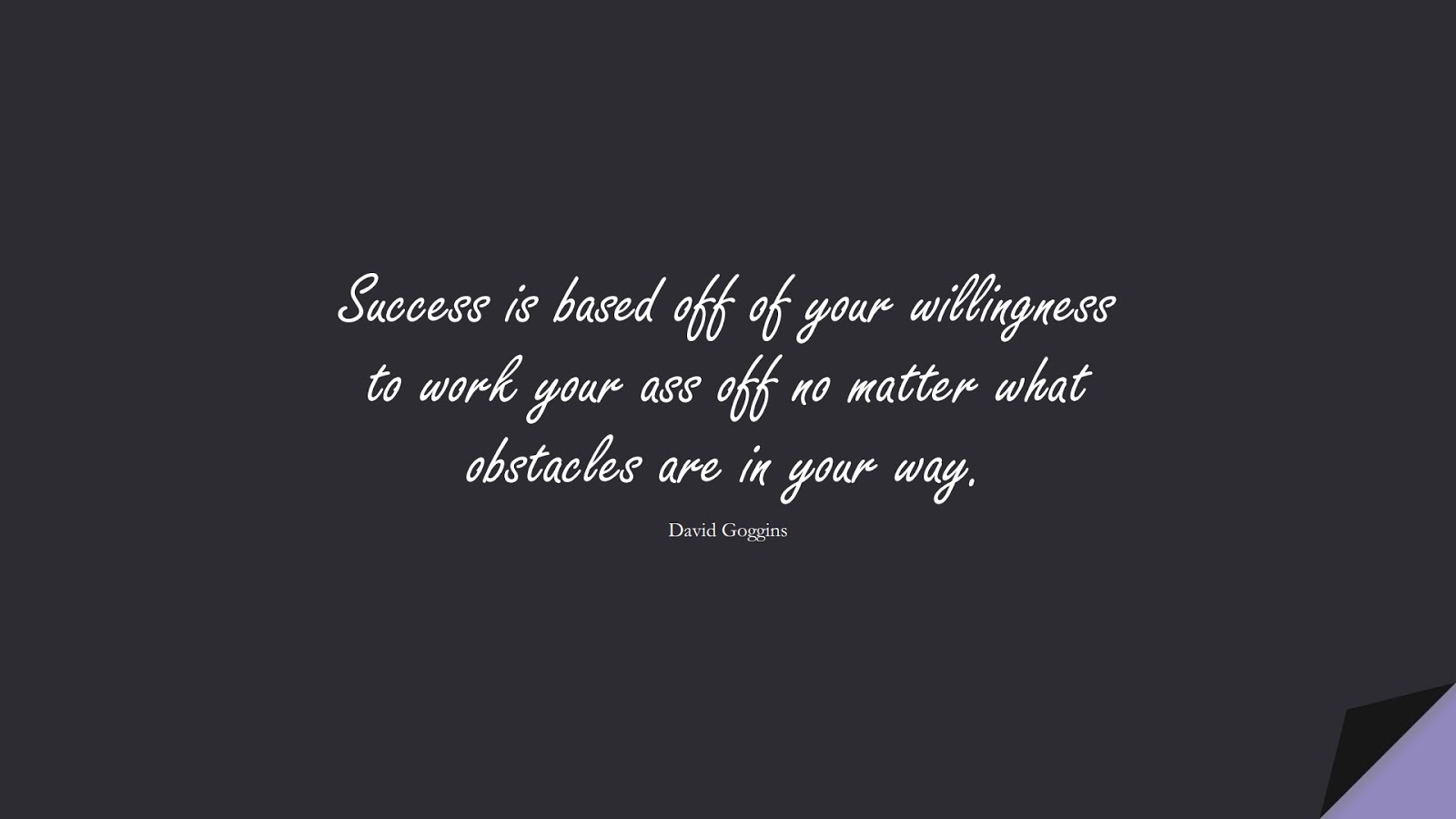Success is based off of your willingness to work your ass off no matter what obstacles are in your way. (David Goggins);  #StoicQuotes