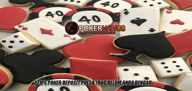 7 Tips Poker Deposit Pulsa Yang Belum Anda Dengar