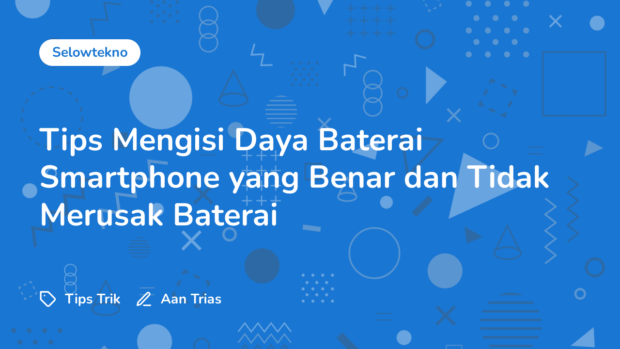 Tips Mengisi Daya Baterai Smartphone yang Benar dan Tidak Merusak Baterai