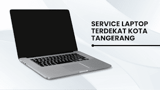 20 Tempat Service Laptop Terdekat Kota Tangerang Terbaik