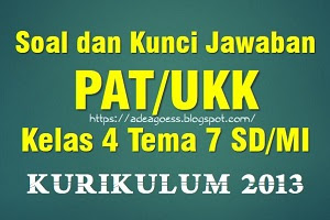 Soal dan Kunci Jawaban PAT/UKK Kelas 4 Tema 7 SD/MI Kurikulum 2013