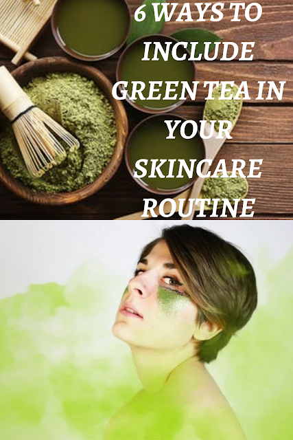 6 Ways to Incude Green Tea In Your Skincare Routine