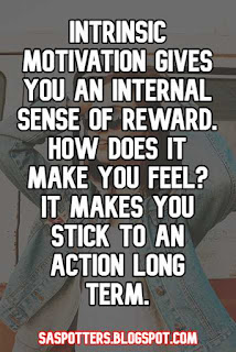 Intrinsic motivation gives you an internal sense of reward. How does it make you feel? It makes you stick to an action long term.