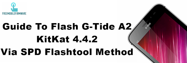 How To Flash G-Tide A2 KitKat 4.4.2 Via SPD Flashtool Method