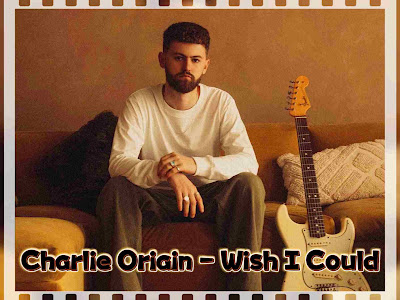 Charlie Oriain Released 'Wish I Could' To Keep Up The Momentum