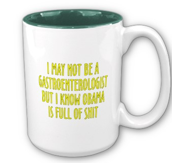 I may not be a gastroenterologist but I know Obama is full of shit, anti-Obama merchandise at SmartAssProducts.com