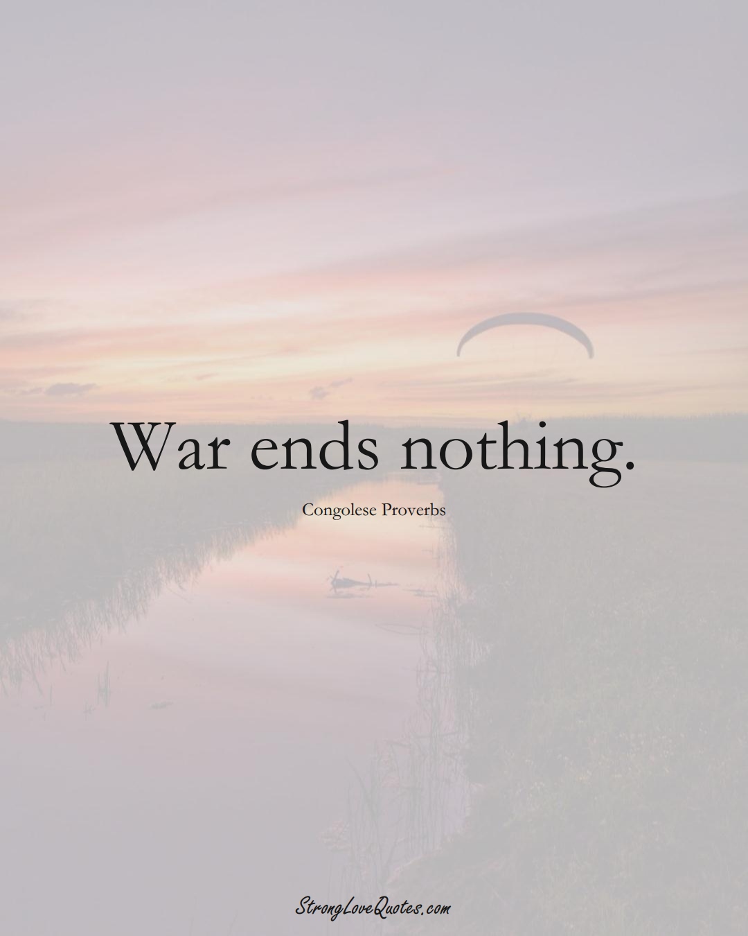 War ends nothing. (Congolese Sayings);  #AfricanSayings