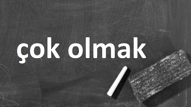 çok olmak