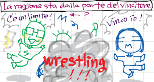 La ragione sta dalla parte del vincitore. C'e' un limite! Vinco io! Wrestling!!!