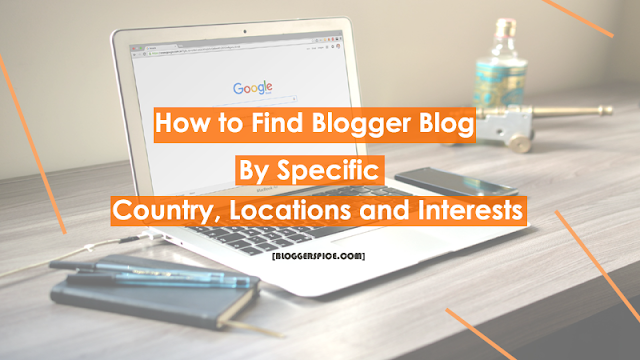 How to Find Blogger Blog by Specific Country, Locations and Interests?