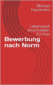 Bewerbung nach Norm: Lebenslauf, Anschreiben, EU-Pass