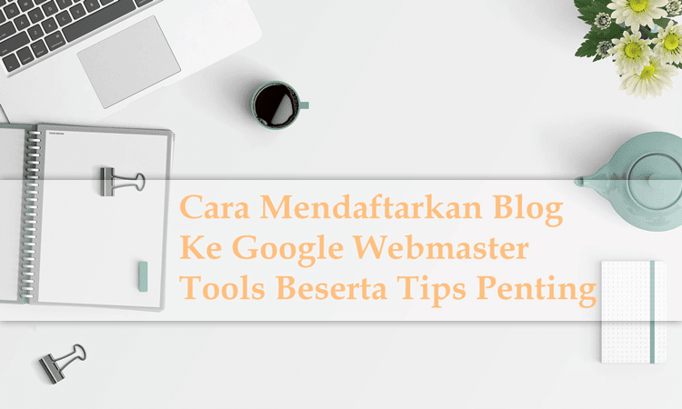 tips dan cara mendaftarkan blog ke google webmaster tools terbaru Cara Mendaftarkan Blog ke Google Webmaster Tools Search Console Terbaru beserta Tips Penting