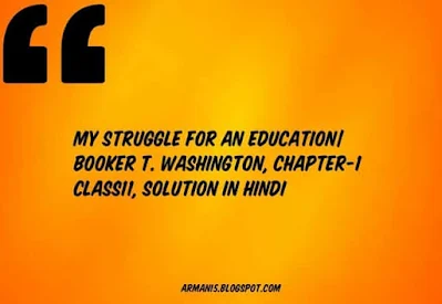 My Struggle for An Education by Booker T. Washington Class-11