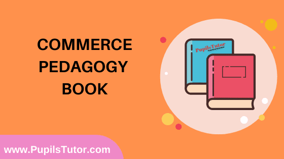 Commerce Pedagogy Book in English Medium Free Download PDF for B.Ed 1st And 2nd Year / All Semesters And All Courses - www.PupilsTutor.Com