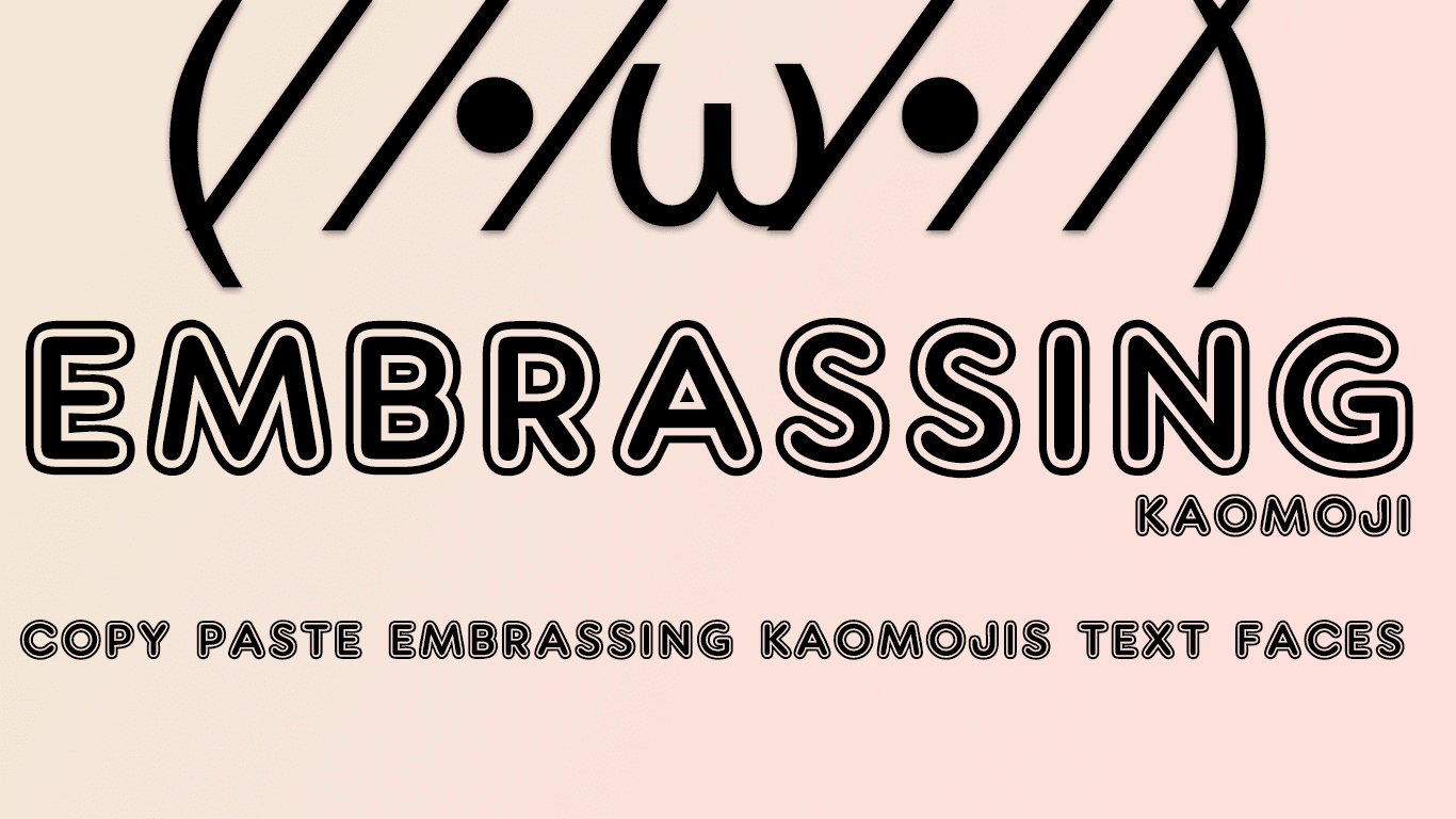 Embarrassing Kaomoji - (⁄ ⁄•⁄ω⁄•⁄ ⁄) Copy Embarrassing Text Faces